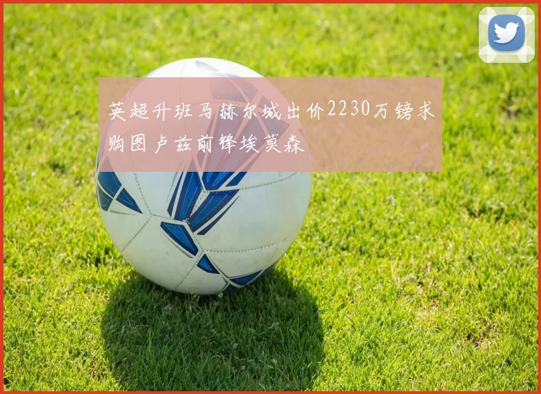 英超升班马赫尔城出价2230万镑求购图卢兹前锋埃莫森
